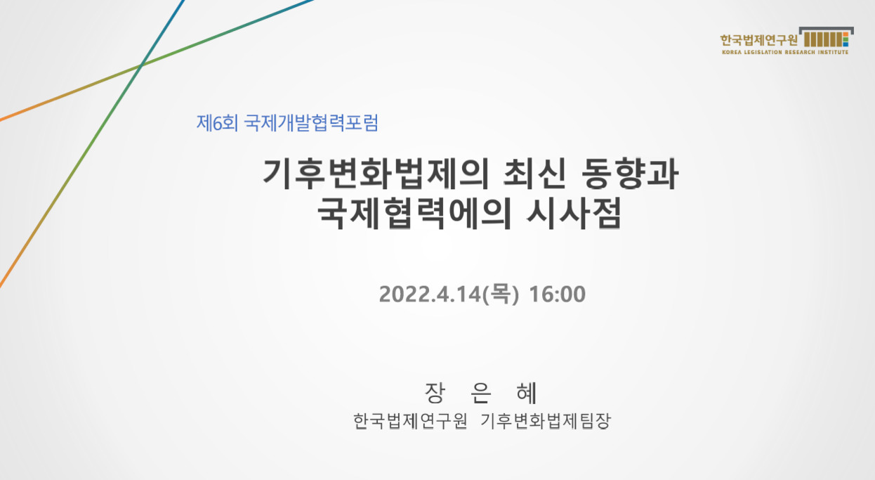 제6회 국제개발협력포럼 '기후변화법제의 최신 동향과 국제협력에의 시사점' 발표 안내 이미지. 2022년 4월 14일(목) 16:00, 발표자 장은혜, 한국법제연구원 기후변화법제팀장.