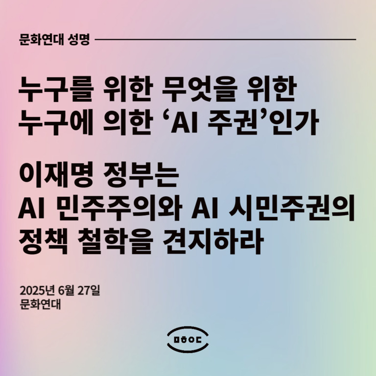 분홍색과 하늘색 그라데이션 배경에 '누구를 위한 무엇을 위한 누구에 의한 AI 주권인가, 이재명 정부는 AI 민주주의와 AI 시민주권의 정책 철학을 견지하라'라는 문구가 검은색 글씨로 적혀 있다. 하단에는 2025년 6월 27일 문화연대라고 쓰여 있다.