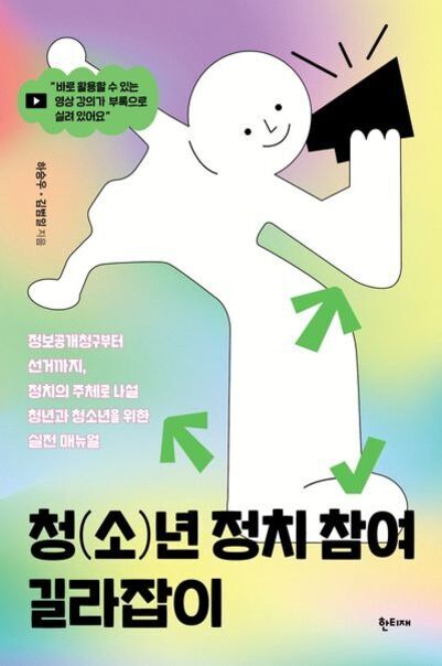 무지개색 배경에 흰색 사람 모양의 일러스트가 마이크를 들고 있는 모습. 초록색 화살표 세 개가 인물을 가리키고 있다. 상단에는 '비판 활용할 수 있는 영상 강의가 부록으로 실려 있어요!'라는 문구와 저자 정보, 중앙에는 정보공개청구부터 선거까지, 정치의 주체로 나설 청년과 청소년을 위한 실전 매뉴얼이라는 설명이 있다. 하단에는 '청(소)년 정치 참여 길라잡이'라는 책 제목이 크게 적혀 있다.