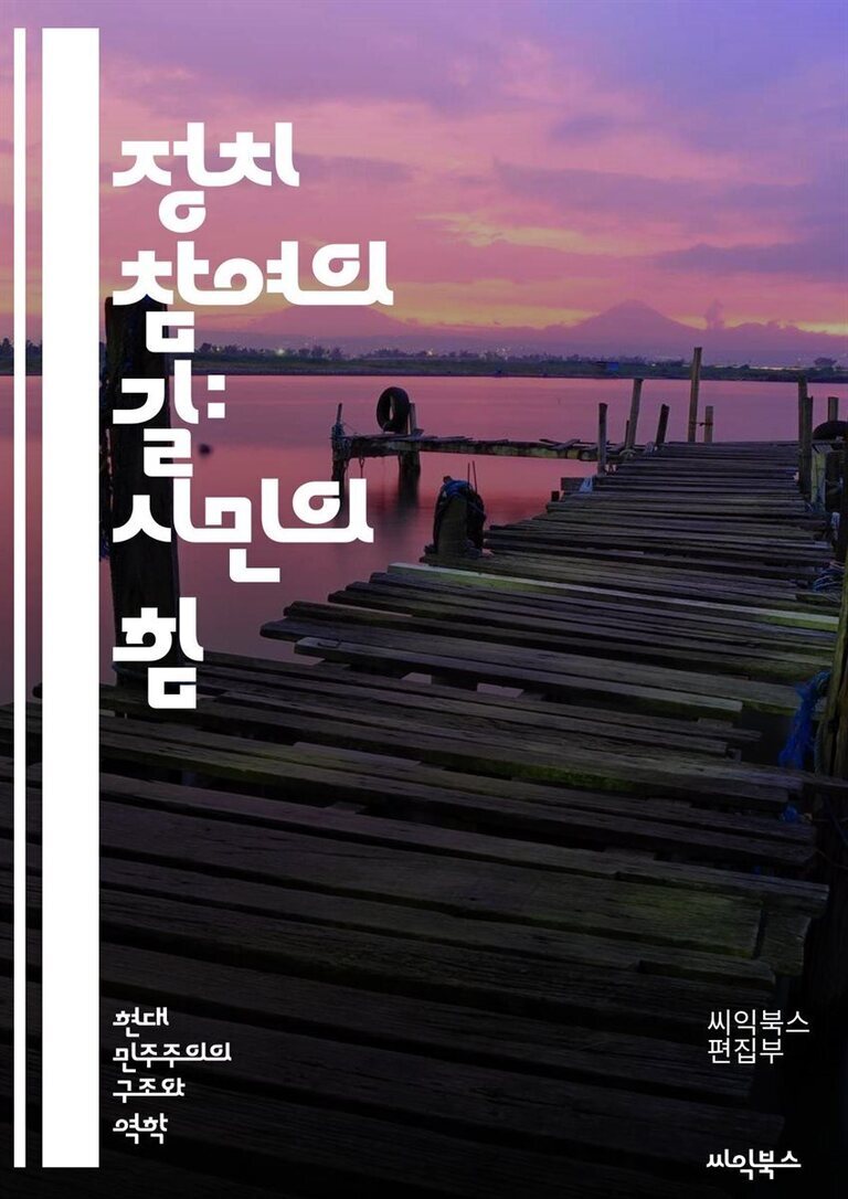 호수 위에 있는 낡은 나무 다리와 보라색, 분홍색 노을이 진 풍경을 배경으로 '정치 참여의 길: 시민의 힘'이라는 제목과 '현대 민주주의의 구조와 역학', '씨익북스 편집부'라는 글자가 적혀 있는 책 표지 이미지.